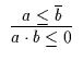 $\begin{array}{c}\infer{a \cdot b \leq 0}{a \leq \overline{b}}\end{array}$