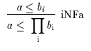 $\begin{array}{c}\infer[{\rm iNFa}]{a \leq \; \displaystyle{\prod_{\rm {i}}{b_{\rm {i}}}}}{a \leq b_{i}}\end{array}$