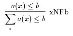 $\begin{array}{c}\infer[{\rm xNFb}]{\displaystyle{\sum_{\rm {x}}{a(x)}} \leq b}{a(x) \leq b}\end{array}$