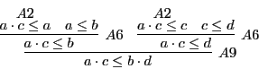 \begin{displaymath}
\infer
[A9]
{a \cdot c \leq b \cdot d}
{\infer
[A6]
{a ...
...\leq d}
{\deduce
[A2]
{a \cdot c \leq c}
{}
&
c \leq d}}
\end{displaymath}