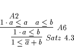 \begin{displaymath}
% latex2html id marker 5062\infer
[Satz\ \ref{SATZ29}]
{...
... b}
{\deduce
[A2]
{1 \cdot a \leq a}
{}
&
a \leq b
}
}
\end{displaymath}