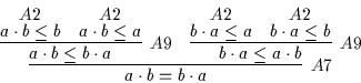 \begin{displaymath}
\infer
[A7]
{a \cdot b = b \cdot a}
{\infer
[A9]
{a \cd...
... a \leq a}
{}
&
\deduce
[A2]
{b \cdot a \leq b}
{}
}
}
\end{displaymath}