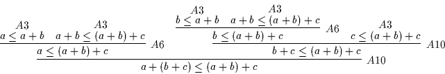 \begin{displaymath}
\infer
[A10]
{a + ( b + c ) \leq ( a + b ) + c }
{\infer
...
... c}
{}
}
&
\deduce
[A3]
{c \leq ( a + b ) + c}
{}
}
}
\end{displaymath}