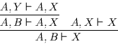 \begin{displaymath}\infer{A, B \vdash X}{\infer{A, B \vdash A, X}{A, Y \vdash A, X} & A, X \vdash
X}\end{displaymath}